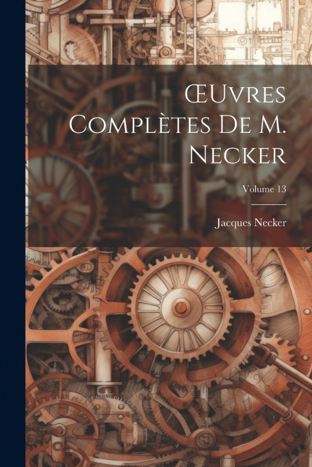 Œuvres Complètes De M. Necker; Volume 13