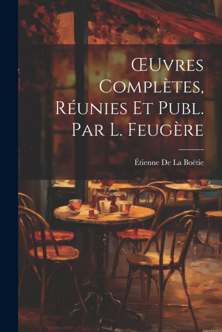 Œuvres Complètes, Réunies Et Publ. Par L. Feugère