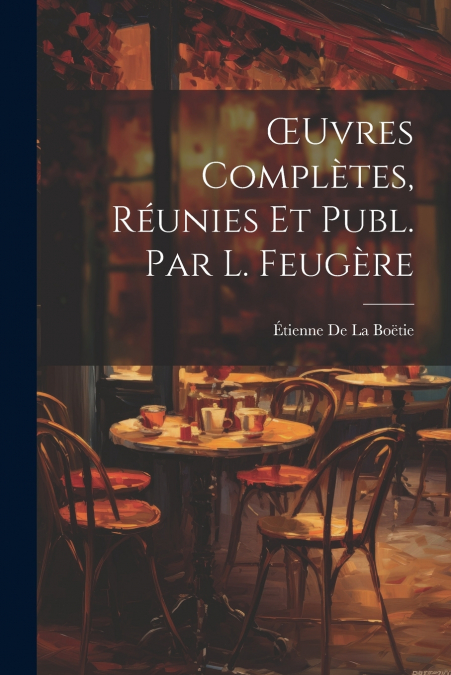 Œuvres Complètes, Réunies Et Publ. Par L. Feugère