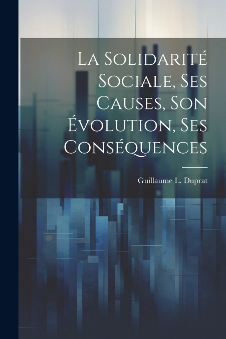 La Solidarité Sociale, Ses Causes, Son Évolution, Ses Conséquences