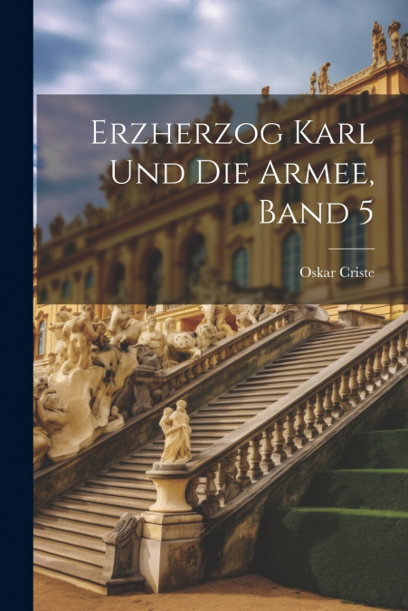 Erzherzog Karl Und Die Armee, Band 5