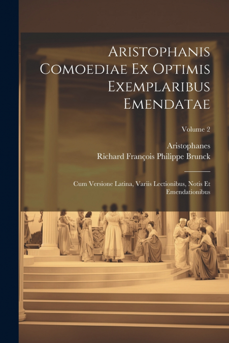 Aristophanis Comoediae Ex Optimis Exemplaribus Emendatae
