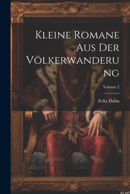 Kleine Romane Aus Der Völkerwanderung; Volume 2