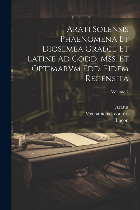 Arati Solensis Phaenomena Et Diosemea Graece Et Latine Ad Codd. Mss. Et Optimarvm Edd. Fidem Recensita; Volume 2