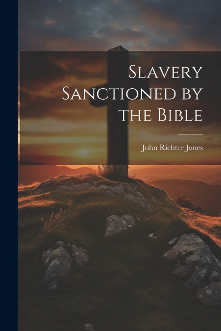 Slavery Sanctioned by the Bible