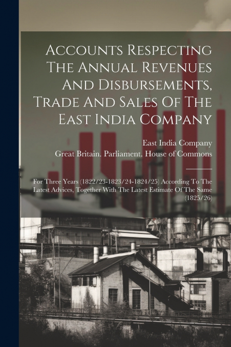 Accounts Respecting The Annual Revenues And Disbursements, Trade And Sales Of The East India Company
