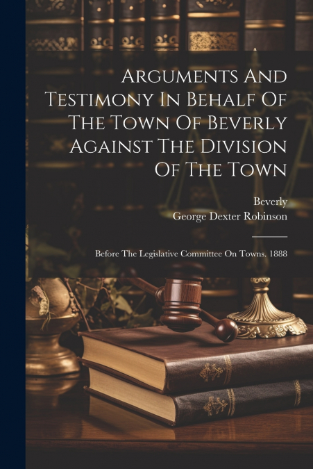 Arguments And Testimony In Behalf Of The Town Of Beverly Against The Division Of The Town