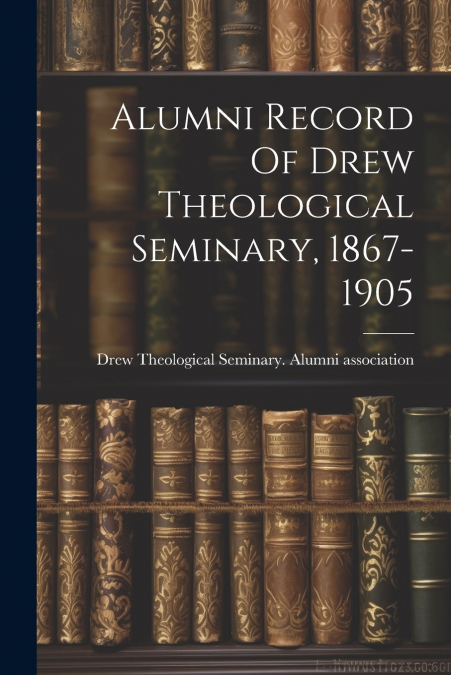 Alumni Record Of Drew Theological Seminary, 1867-1905