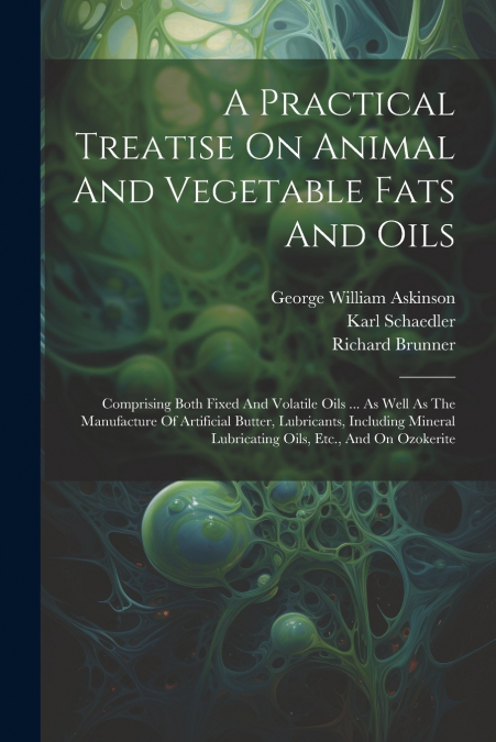 A Practical Treatise On Animal And Vegetable Fats And Oils