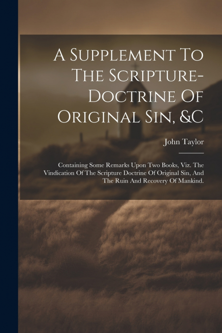 A Supplement To The Scripture-doctrine Of Original Sin, &c