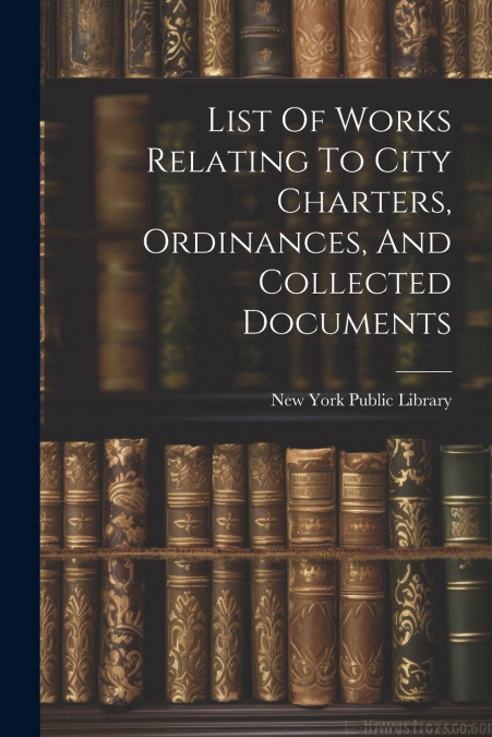 List Of Works Relating To City Charters, Ordinances, And Collected Documents