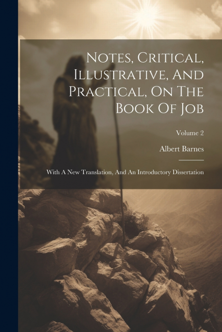 Notes, Critical, Illustrative, And Practical, On The Book Of Job