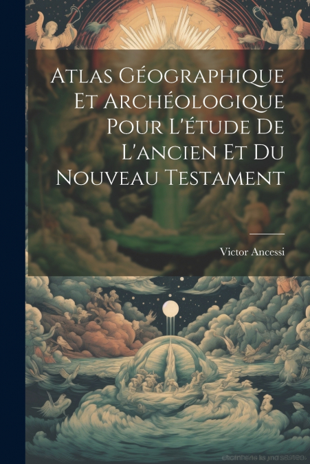 Atlas Géographique Et Archéologique Pour L’étude De L’ancien Et Du Nouveau Testament