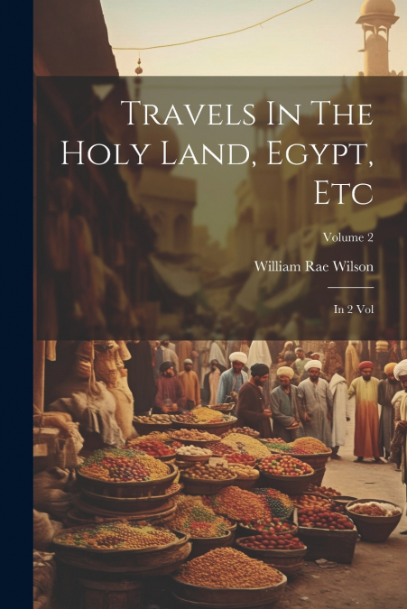 Travels In The Holy Land, Egypt, Etc
