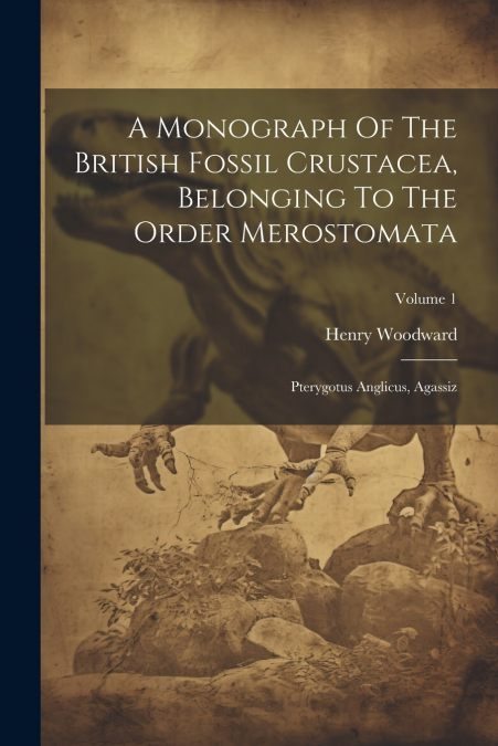 A Monograph Of The British Fossil Crustacea, Belonging To The Order Merostomata