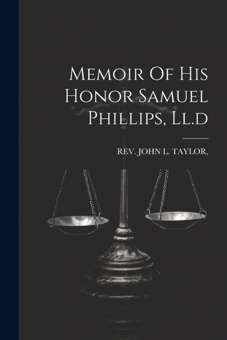 Memoir Of His Honor Samuel Phillips, Ll.d