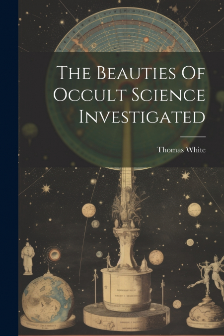 The Beauties Of Occult Science Investigated