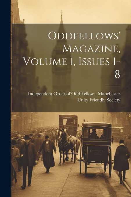 Oddfellows’ Magazine, Volume 1, Issues 1-8