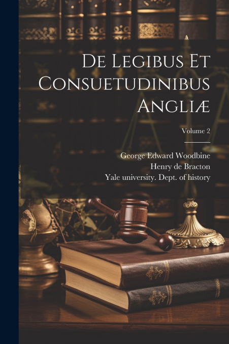 De legibus et consuetudinibus Angliæ; Volume 2