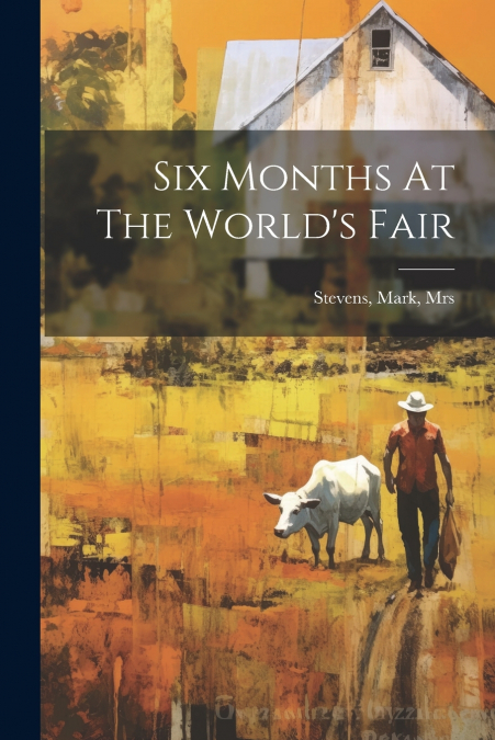 Six Months At The World’s Fair