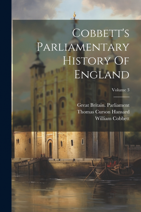 Cobbett’s Parliamentary History Of England; Volume 3