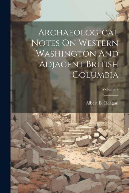 Archaeological Notes On Western Washington And Adjacent British Columbia; Volume 7