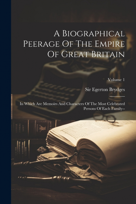 A Biographical Peerage Of The Empire Of Great Britain