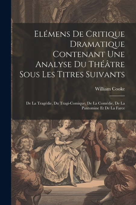 Elémens De Critique Dramatique Contenant Une Analyse Du Théâtre Sous Les Titres Suivants