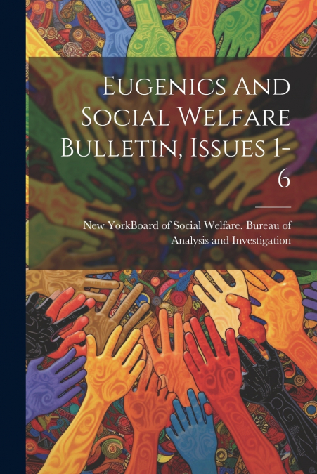 Eugenics And Social Welfare Bulletin, Issues 1-6