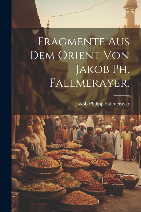 Fragmente aus dem Orient von Jakob Ph. Fallmerayer.