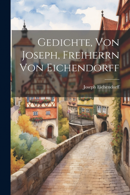 Gedichte, Von Joseph, Freiherrn Von Eichendorff