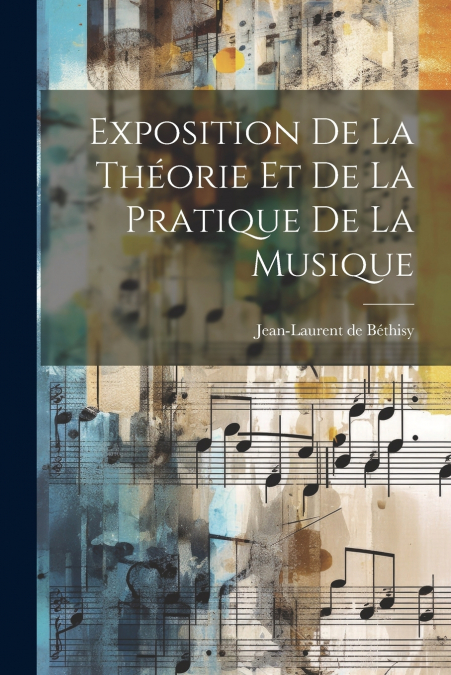 Exposition De La Théorie Et De La Pratique De La Musique