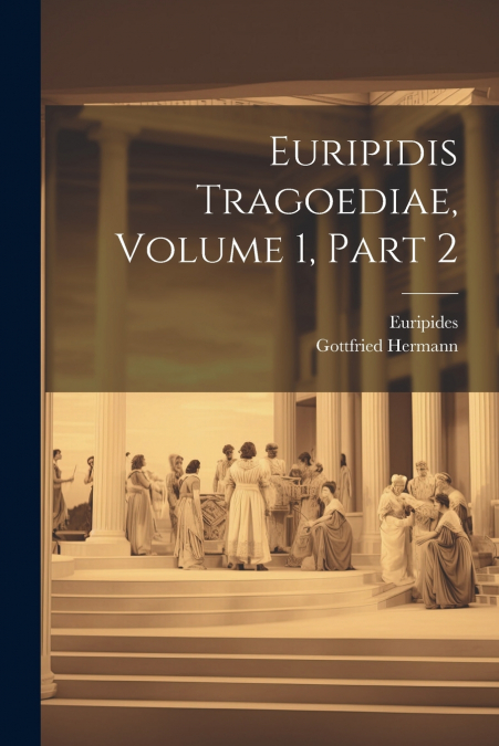 Euripidis Tragoediae, Volume 1, Part 2