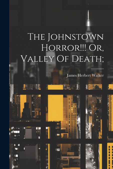 The Johnstown Horror!!! Or, Valley Of Death;