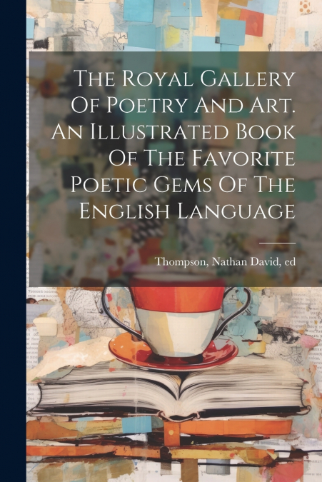 The Royal Gallery Of Poetry And Art. An Illustrated Book Of The Favorite Poetic Gems Of The English Language