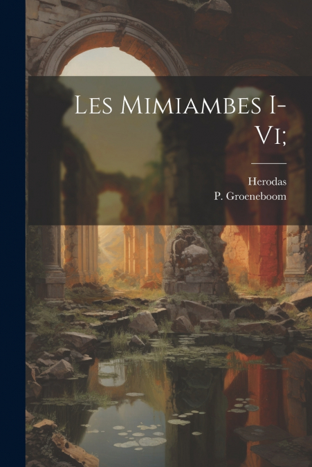 Les Mimiambes I-vi;