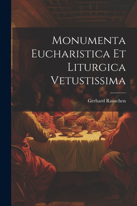 Monumenta Eucharistica Et Liturgica Vetustissima