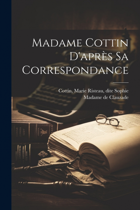 Madame Cottin D’après Sa Correspondance
