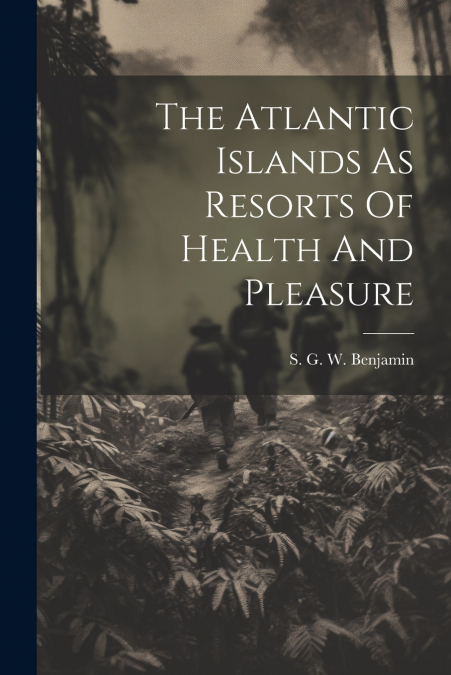 The Atlantic Islands As Resorts Of Health And Pleasure