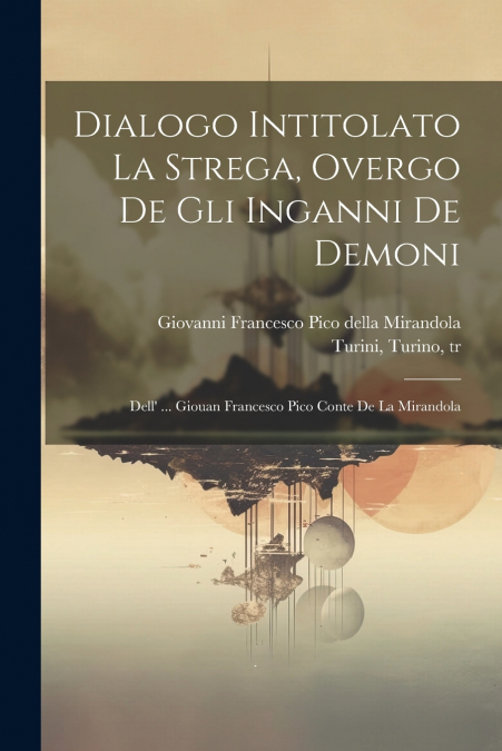 Dialogo Intitolato La Strega, Overgo De Gli Inganni De Demoni; Dell’ ... Giouan Francesco Pico Conte De La Mirandola