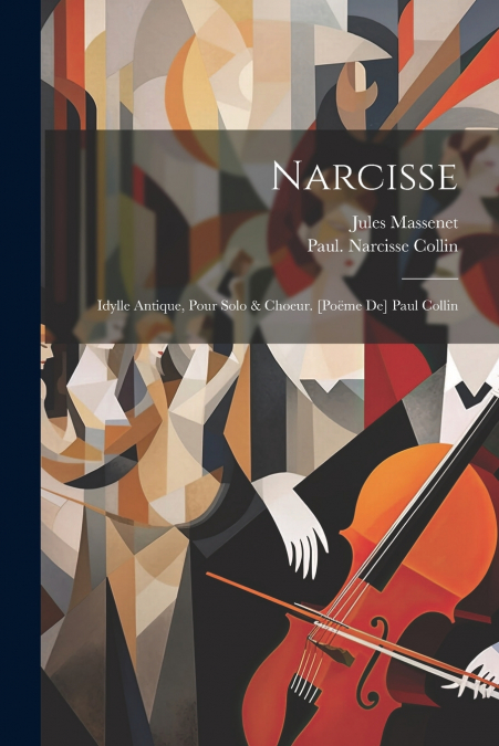 Narcisse; Idylle Antique, Pour Solo & Choeur. [poëme De] Paul Collin