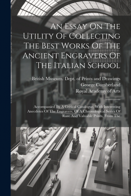 An Essay On The Utility Of Collecting The Best Works Of The Ancient Engravers Of The Italian School