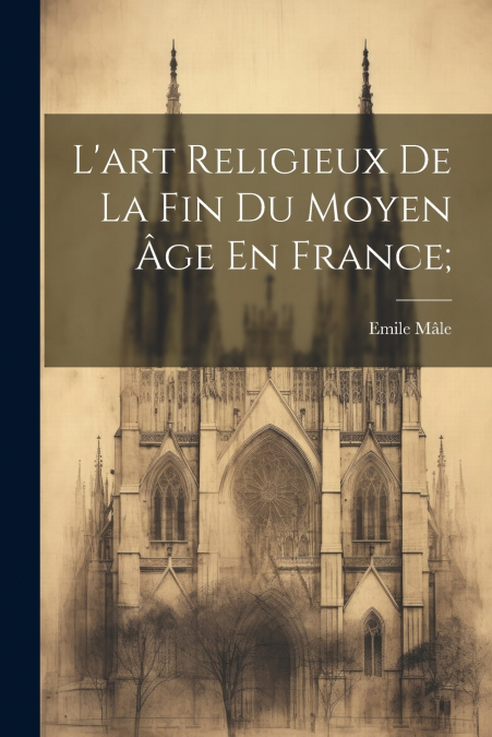 L’art Religieux De La Fin Du Moyen Âge En France;