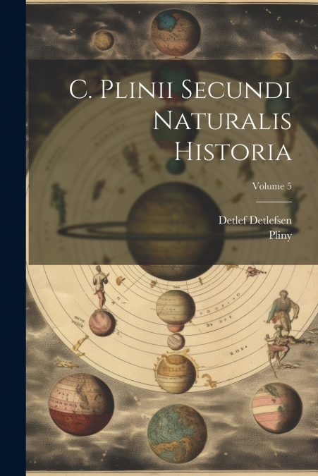 C. Plinii Secundi Naturalis Historia; Volume 5