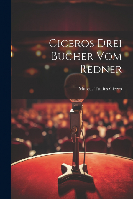 Ciceros drei Bücher Vom Redner