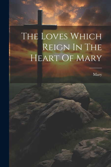 The Loves Which Reign In The Heart Of Mary