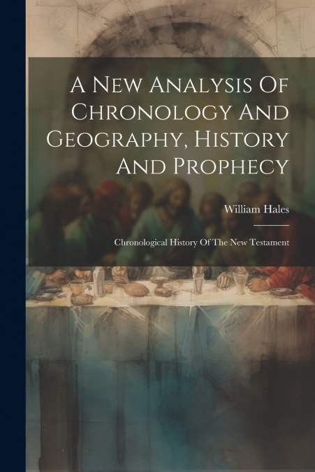 A New Analysis Of Chronology And Geography, History And Prophecy