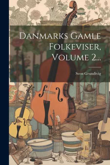 Danmarks Gamle Folkeviser, Volume 2...