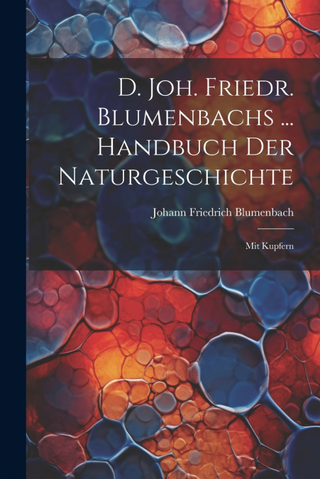 D. Joh. Friedr. Blumenbachs ... Handbuch Der Naturgeschichte