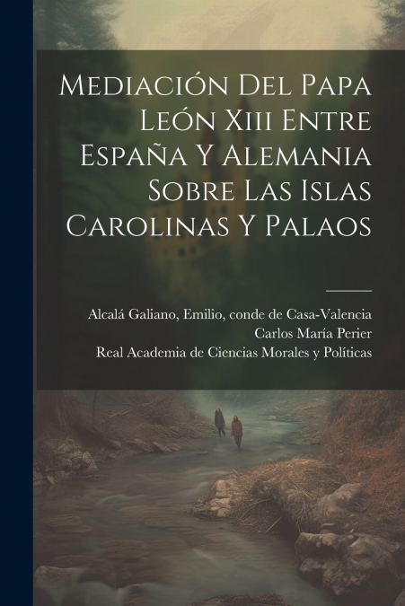 Mediación Del Papa León Xiii Entre España Y Alemania Sobre Las Islas Carolinas Y Palaos